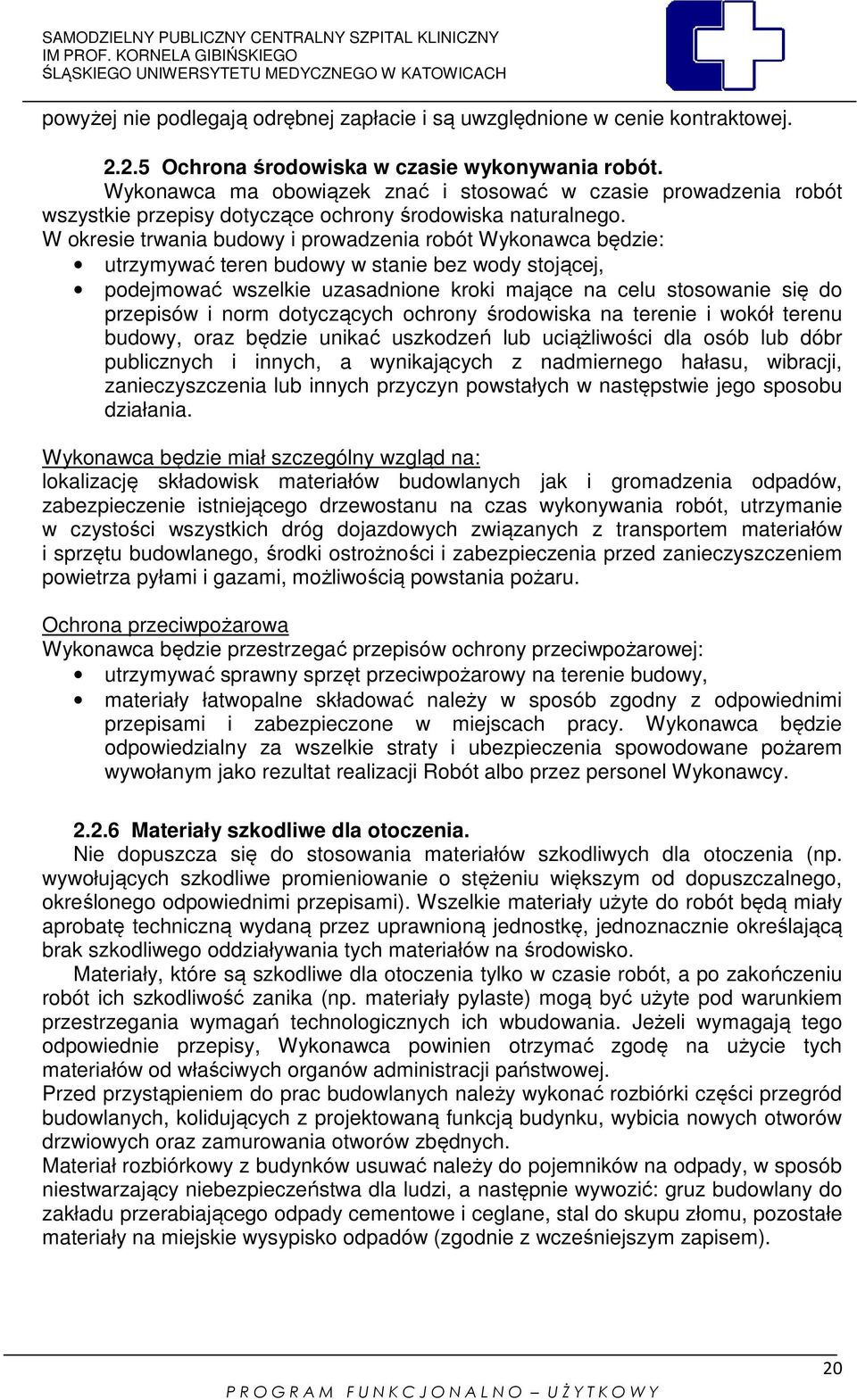 W okresie trwania budowy i prowadzenia robót Wykonawca będzie: utrzymywać teren budowy w stanie bez wody stojącej, podejmować wszelkie uzasadnione kroki mające na celu stosowanie się do przepisów i