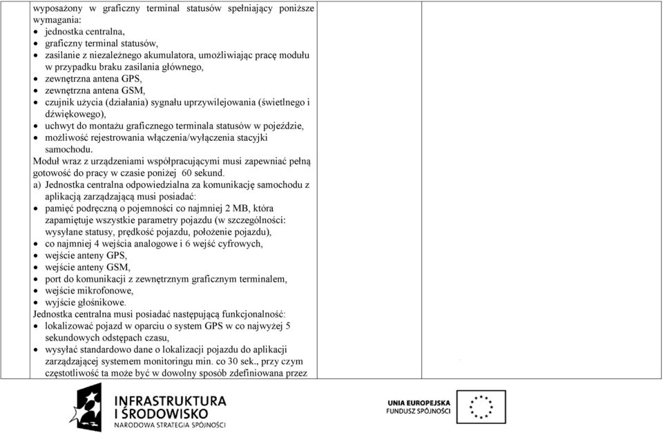 statusów w pojeździe, możliwość rejestrowania włączenia/wyłączenia stacyjki samochodu. Moduł wraz z urządzeniami współpracującymi musi zapewniać pełną gotowość do pracy w czasie poniżej 60 sekund.