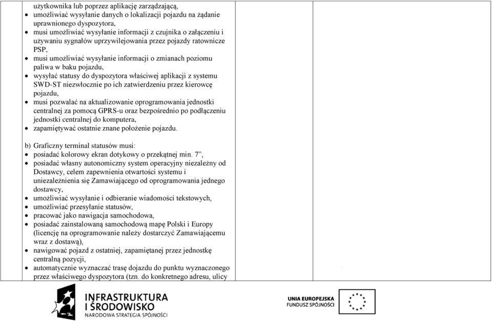 systemu SWD-ST niezwłocznie po ich zatwierdzeniu przez kierowcę pojazdu, musi pozwalać na aktualizowanie oprogramowania jednostki centralnej za pomocą GPRS-u oraz bezpośrednio po podłączeniu
