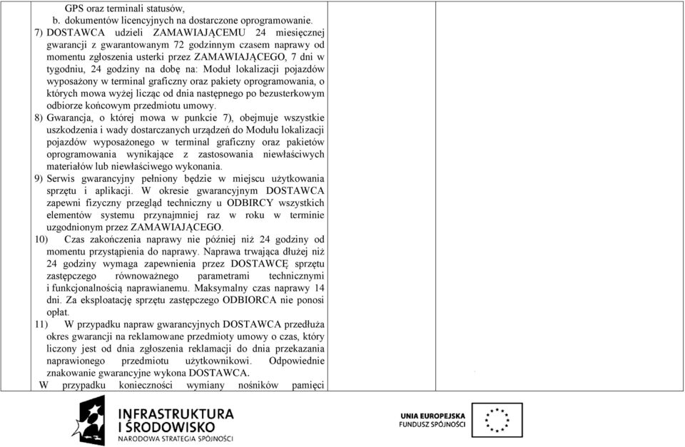 Moduł lokalizacji pojazdów wyposażony w terminal graficzny oraz pakiety oprogramowania, o których mowa wyżej licząc od dnia następnego po bezusterkowym odbiorze końcowym przedmiotu umowy.