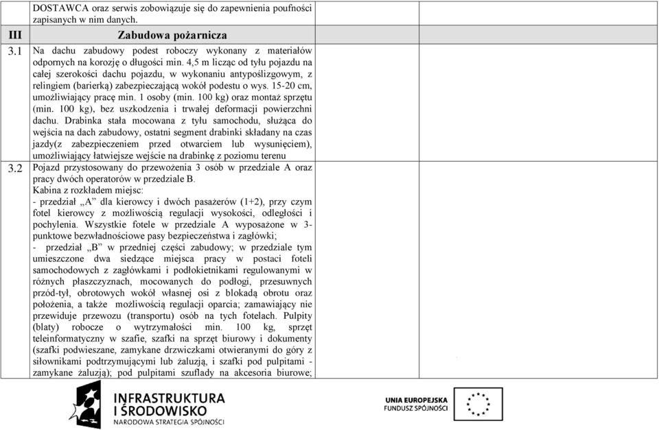 4,5 m licząc od tyłu pojazdu na całej szerokości dachu pojazdu, w wykonaniu antypoślizgowym, z relingiem (barierką) zabezpieczającą wokół podestu o wys. 15-20 cm, umożliwiający pracę min.