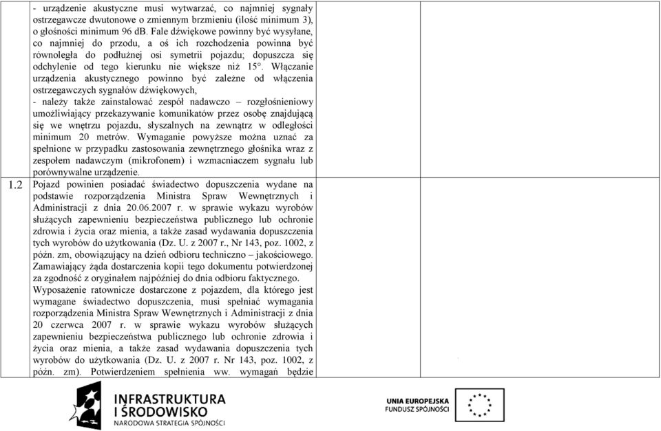 15. Włączanie urządzenia akustycznego powinno być zależne od włączenia ostrzegawczych sygnałów dźwiękowych, - należy także zainstalować zespół nadawczo rozgłośnieniowy umożliwiający przekazywanie