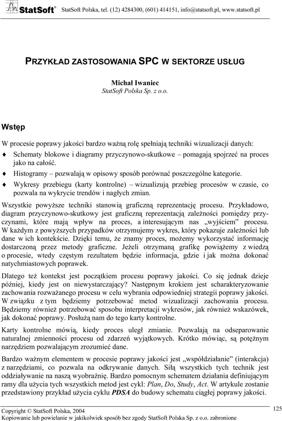 Histogramy pozwalają w opisowy sposób porównać poszczególne kategorie. Wykresy przebiegu (karty kontrolne) wizualizują przebieg procesów w czasie, co pozwala na wykrycie trendów i nagłych zmian.