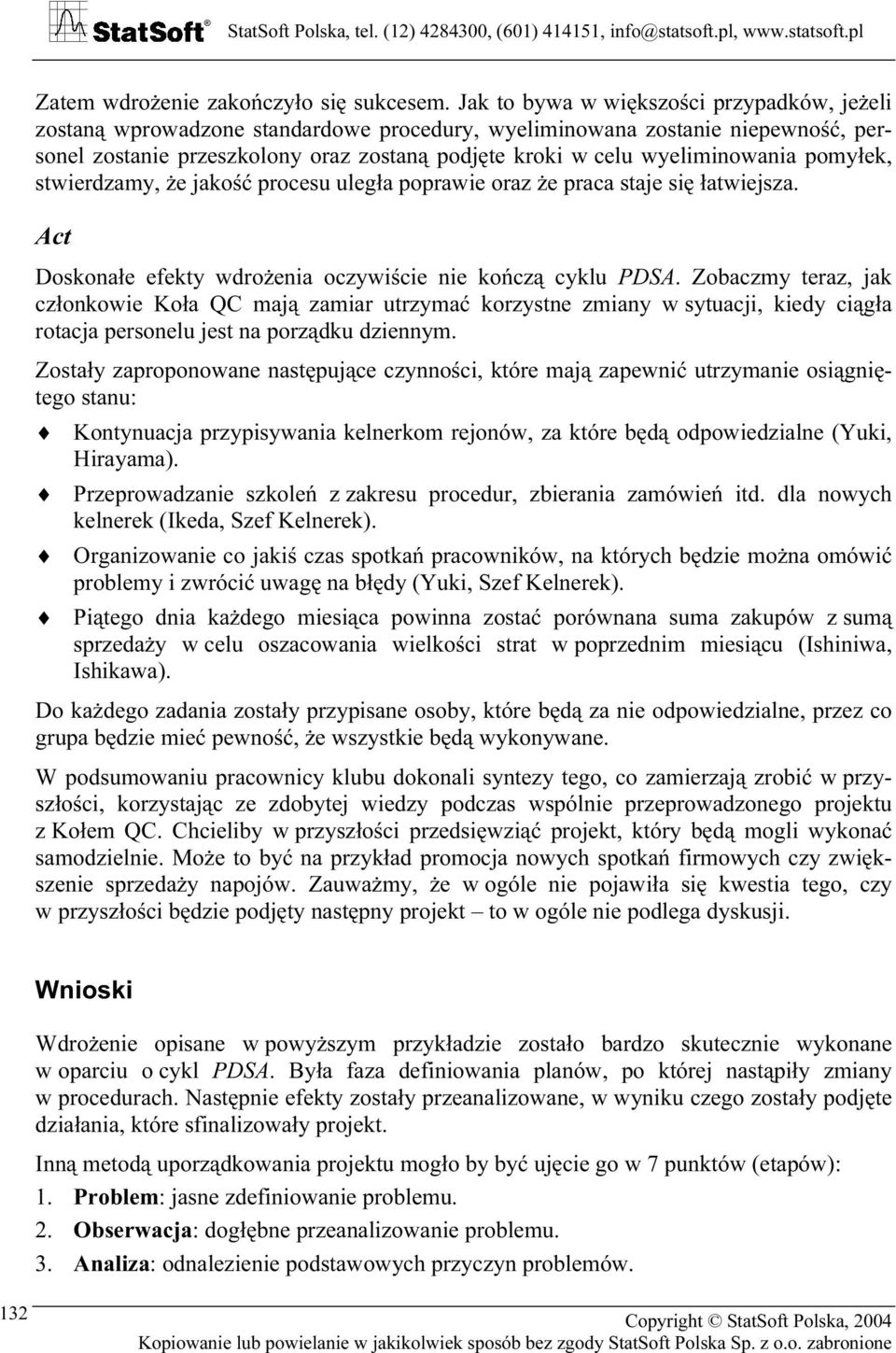 wyeliminowania pomyłek, stwierdzamy, że jakość procesu uległa poprawie oraz że praca staje się łatwiejsza. Act Doskonałe efekty wdrożenia oczywiście nie kończą cyklu PDSA.