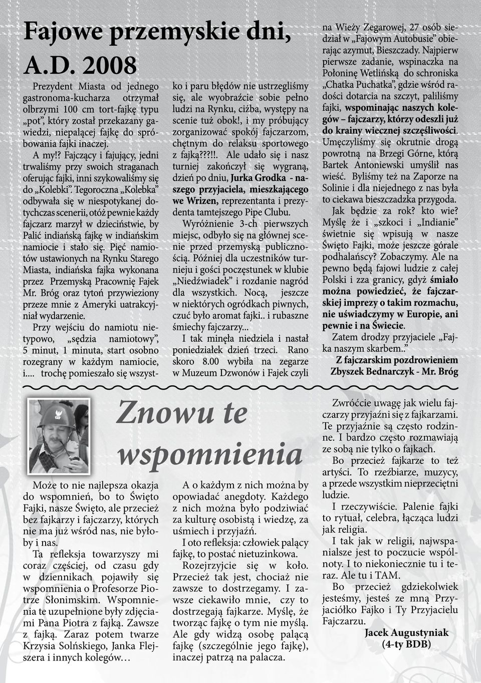 Ta refleksja towarzyszy mi coraz częściej, od czasu gdy w dziennikach pojawiły się wspomnienia o Profesorze Piotrze Słonimskim. Wspomnienia te uzupełnione były zdjęciami Pana Piotra z fajką.