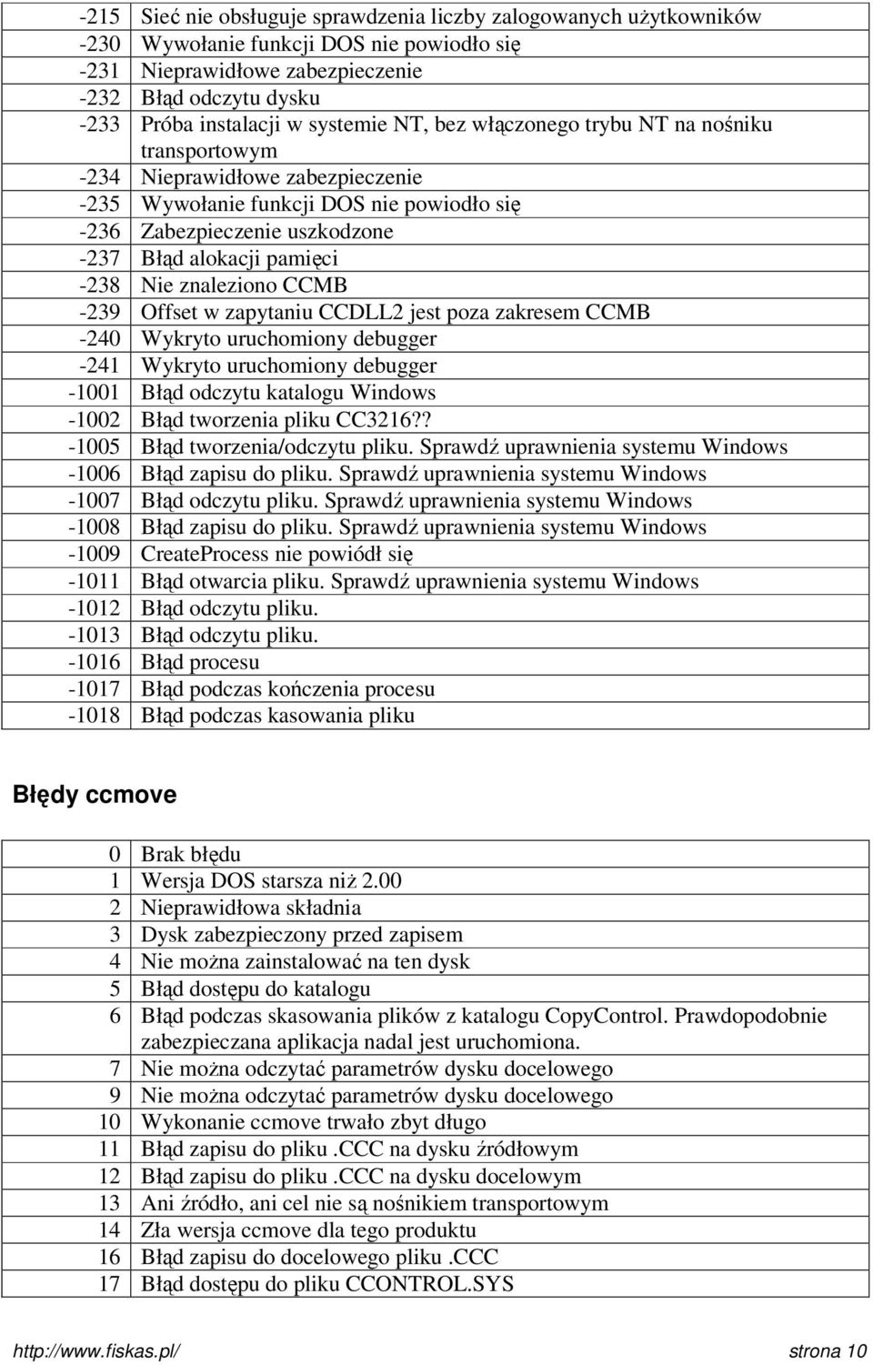 -238 Nie znaleziono CCMB -239 Offset w zapytaniu CCDLL2 jest poza zakresem CCMB -240 Wykryto uruchomiony debugger -241 Wykryto uruchomiony debugger -1001 Błąd odczytu katalogu Windows -1002 Błąd