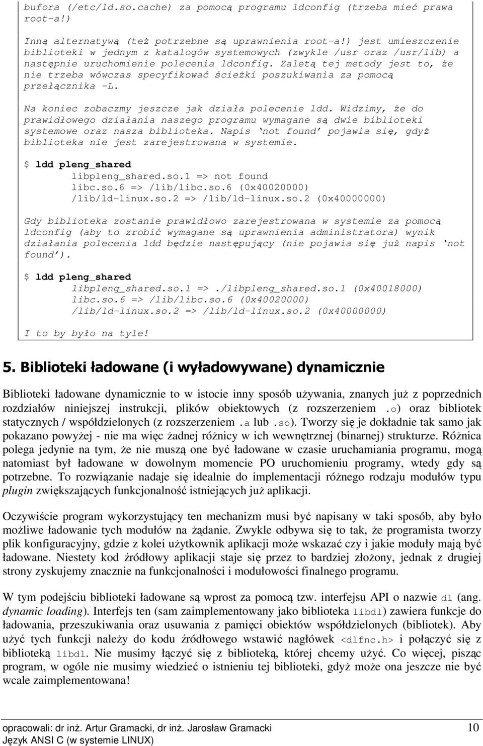 Zaletą tej metody jest to, że nie trzeba wówczas specyfikować ścieżki poszukiwania za pomocą przełącznika -L. Na koniec zobaczmy jeszcze jak działa polecenie ldd.