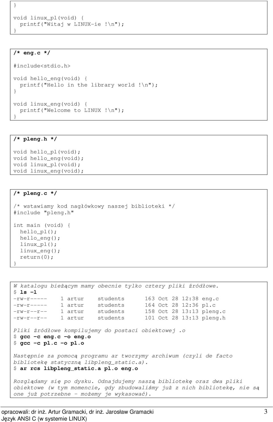 h" int main (void) { hello_pl(); hello_eng(); linux_pl(); linux_eng(); return(0); W katalogu bieżącym mamy obecnie tylko cztery pliki źródłowe.
