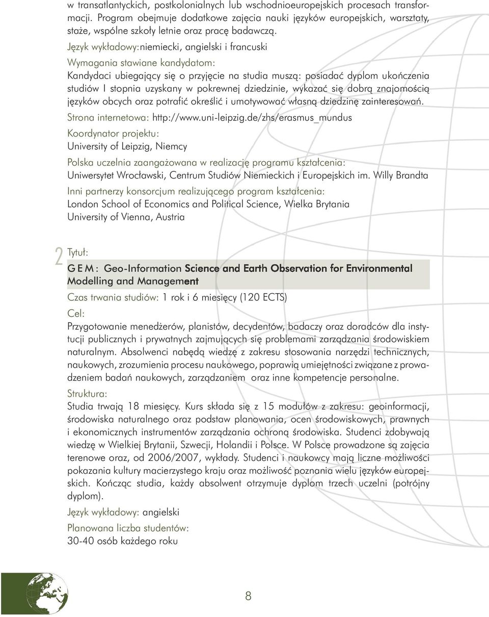 Język wykładowy:niemiecki, angielski i francuski Wymagania stawiane kandydatom: Kandydaci ubiegający się o przyjęcie na studia muszą: posiadać dyplom ukończenia studiów I stopnia uzyskany w pokrewnej