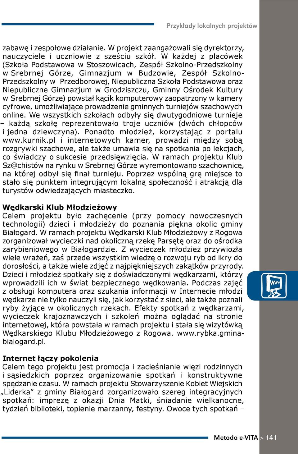 oraz Niepubliczne Gimnazjum w Grodziszczu, Gminny Ośrodek Kultury w Srebrnej Górze) powstał kącik komputerowy zaopatrzony w kamery cyfrowe, umożliwiające prowadzenie gminnych turniejów szachowych