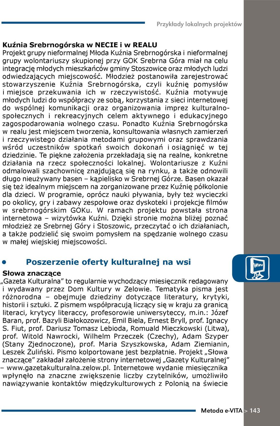 Młodzież postanowiła zarejestrować stowarzyszenie Kuźnia Srebrnogórska, czyli kuźnię pomysłów i miejsce przekuwania ich w rzeczywistość.