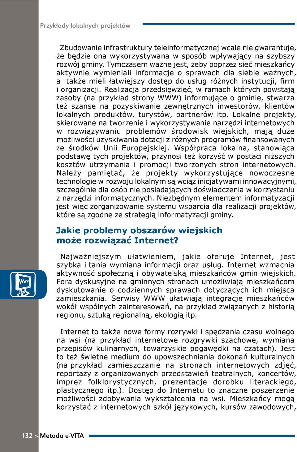 Realizacja przedsięwzięć, w ramach których powstają zasoby (na przykład strony WWW) informujące o gminie, stwarza też szanse na pozyskiwanie zewnętrznych inwestorów, klientów lokalnych produktów,