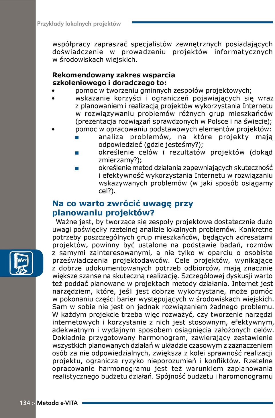 projektów wykorzystania Internetu w rozwiązywaniu problemów różnych grup mieszkańców (prezentacja rozwiązań sprawdzonych w Polsce i na świecie); pomoc w opracowaniu podstawowych elementów projektów: