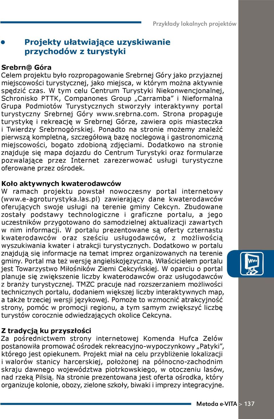 W tym celu Centrum Turystyki Niekonwencjonalnej, Schronisko PTTK, Companones Group Carramba i Nieformalna Grupa Podmiotów Turystycznych stworzyły interaktywny portal turystyczny Srebrnej Góry www.