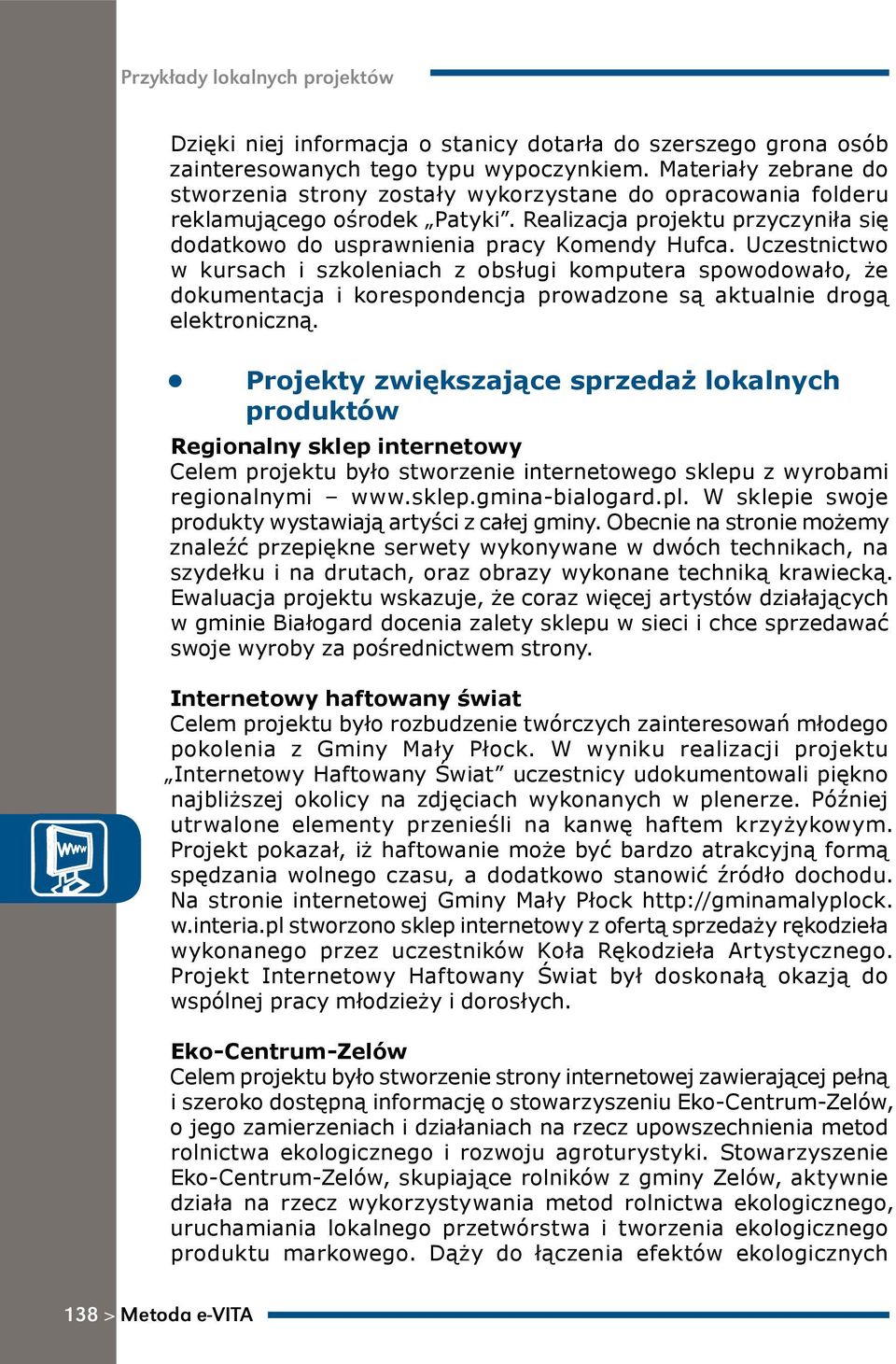 Uczestnictwo w kursach i szkoleniach z obsługi komputera spowodowało, że dokumentacja i korespondencja prowadzone są aktualnie drogą elektroniczną.