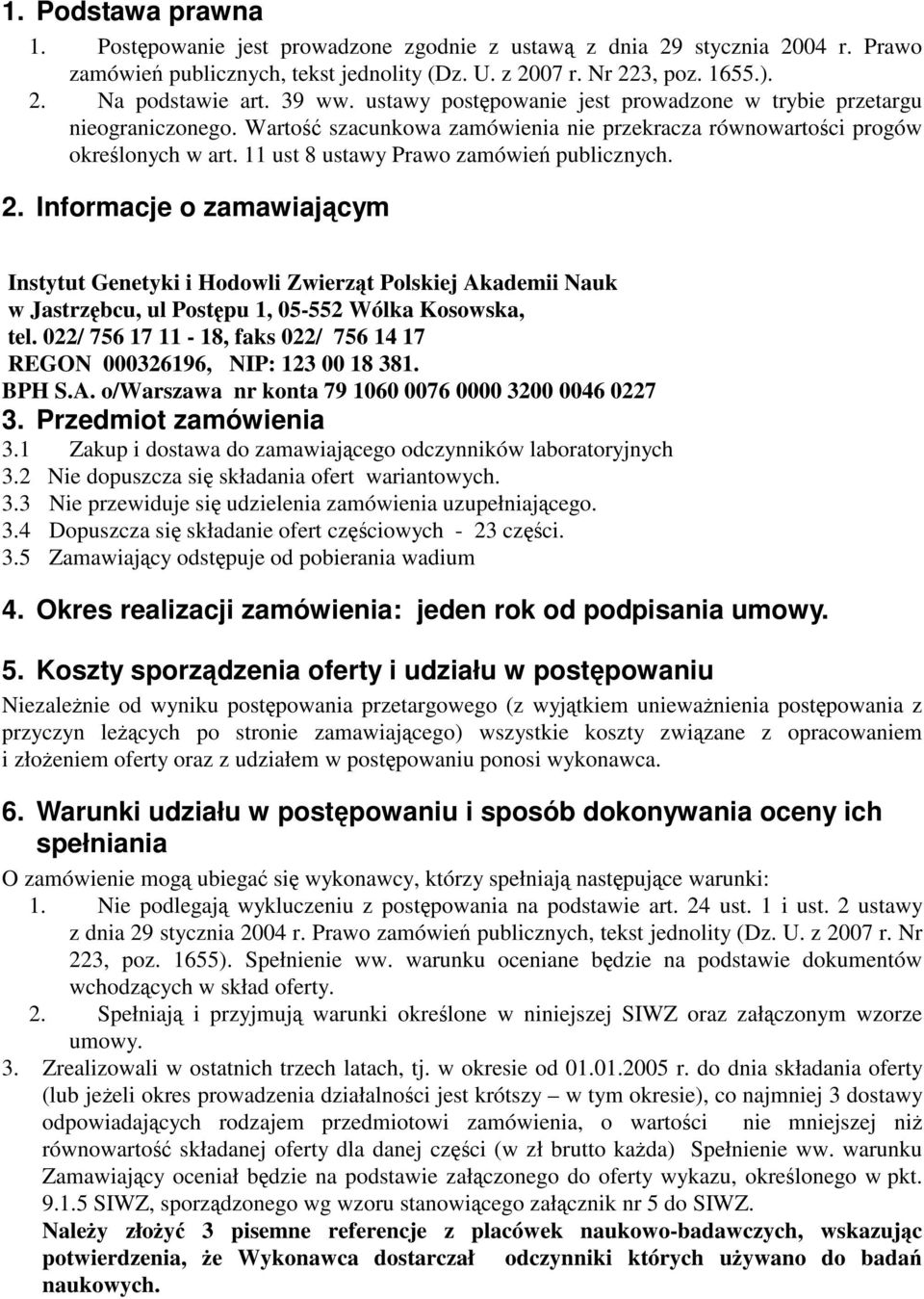 11 ust 8 ustawy Prawo zamówień publicznych. 2. Informacje o zamawiającym Instytut Genetyki i Hodowli Zwierząt Polskiej Akademii Nauk w Jastrzębcu, ul Postępu 1, 05-552 Wólka Kosowska, tel.