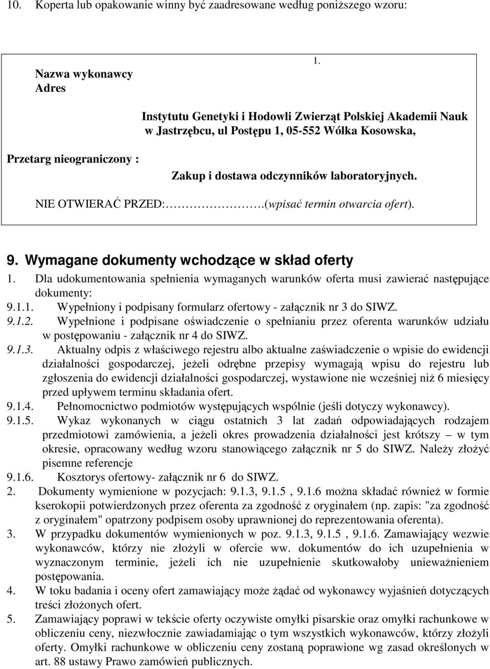 NIE OTWIERAĆ PRZED:.(wpisać termin otwarcia ofert). 9. Wymagane dokumenty wchodzące w skład oferty 1. Dla udokumentowania spełnienia wymaganych warunków oferta musi zawierać następujące dokumenty: 9.