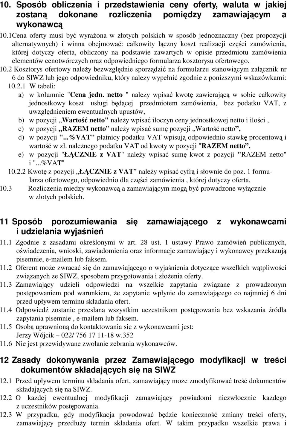 obliczony na podstawie zawartych w opisie przedmiotu zamówienia elementów cenotwórczych oraz odpowiedniego formularza kosztorysu ofertowego. 10.