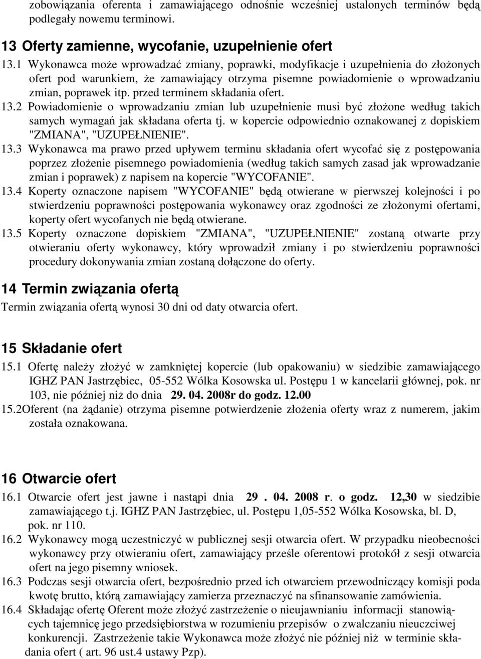 przed terminem składania ofert. 13.2 Powiadomienie o wprowadzaniu zmian lub uzupełnienie musi być złożone według takich samych wymagań jak składana oferta tj.