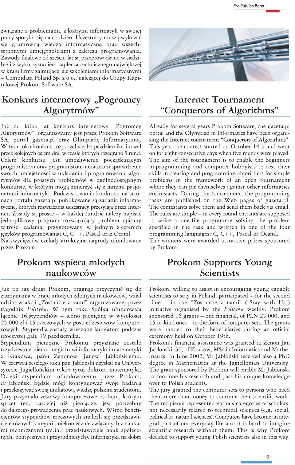 Zawody finałowe od sześciu lat są przeprowadzane w siedzibie i z wykorzystaniem zaplecza technicznego największej w kraju firmy zajmującej się szkoleniami informatycznymi Combidata Poland Sp. z o.o., należącej do Grupy Kapitałowej Prokom Software SA.