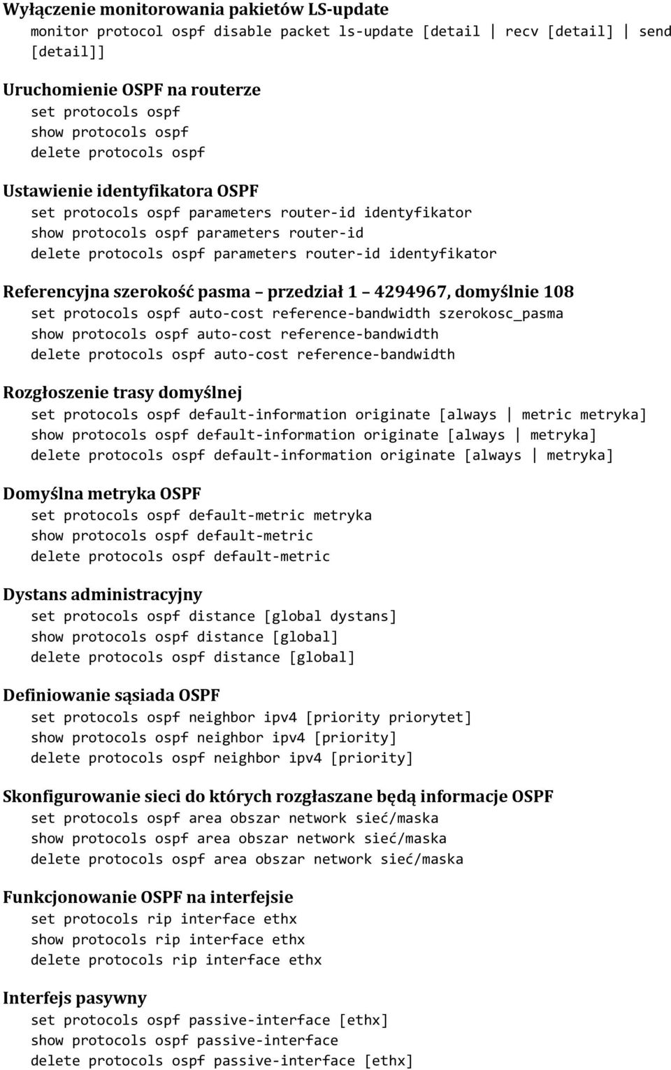 Referencyjna szerokość pasma przedział 1 4294967, domyślnie 108 set protocols ospf auto cost reference bandwidth szerokosc_pasma show protocols ospf auto cost reference bandwidth delete protocols