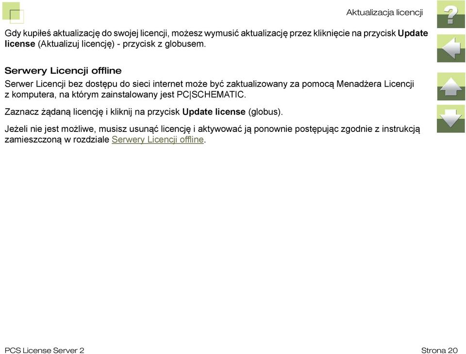 Serwery Licencji offline Serwer Licencji bez dostępu do sieci internet może być zaktualizowany za pomocą Menadżera Licencji z komputera, na którym