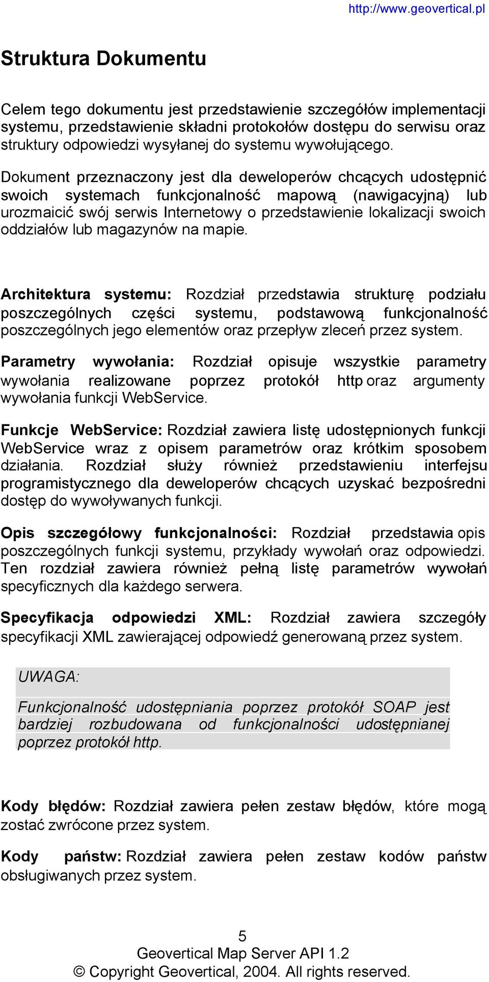 Dokument przeznaczony jest dla deweloperów chcących udostępnić swoich systemach funkcjonalność mapową (nawigacyjną) lub urozmaicić swój serwis Internetowy o przedstawienie lokalizacji swoich