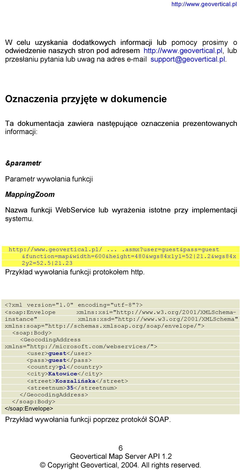 istotne przy implementacji systemu. /....asmx?user=guest&pass=guest &function=map&width=600&height=480&wgs84x1y1=52 21.2&wgs84x 2y2=52.5 21.23 Przykład wywołania funkcji protokołem http. <?