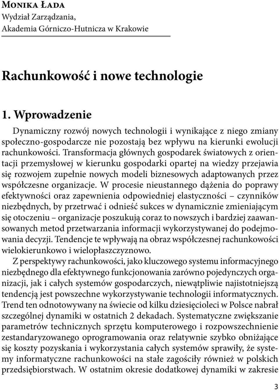 Transformacja głównych gospodarek światowych z orientacji przemysłowej w kierunku gospodarki opartej na wiedzy przejawia się rozwojem zupełnie nowych modeli biznesowych adaptowanych przez współczesne