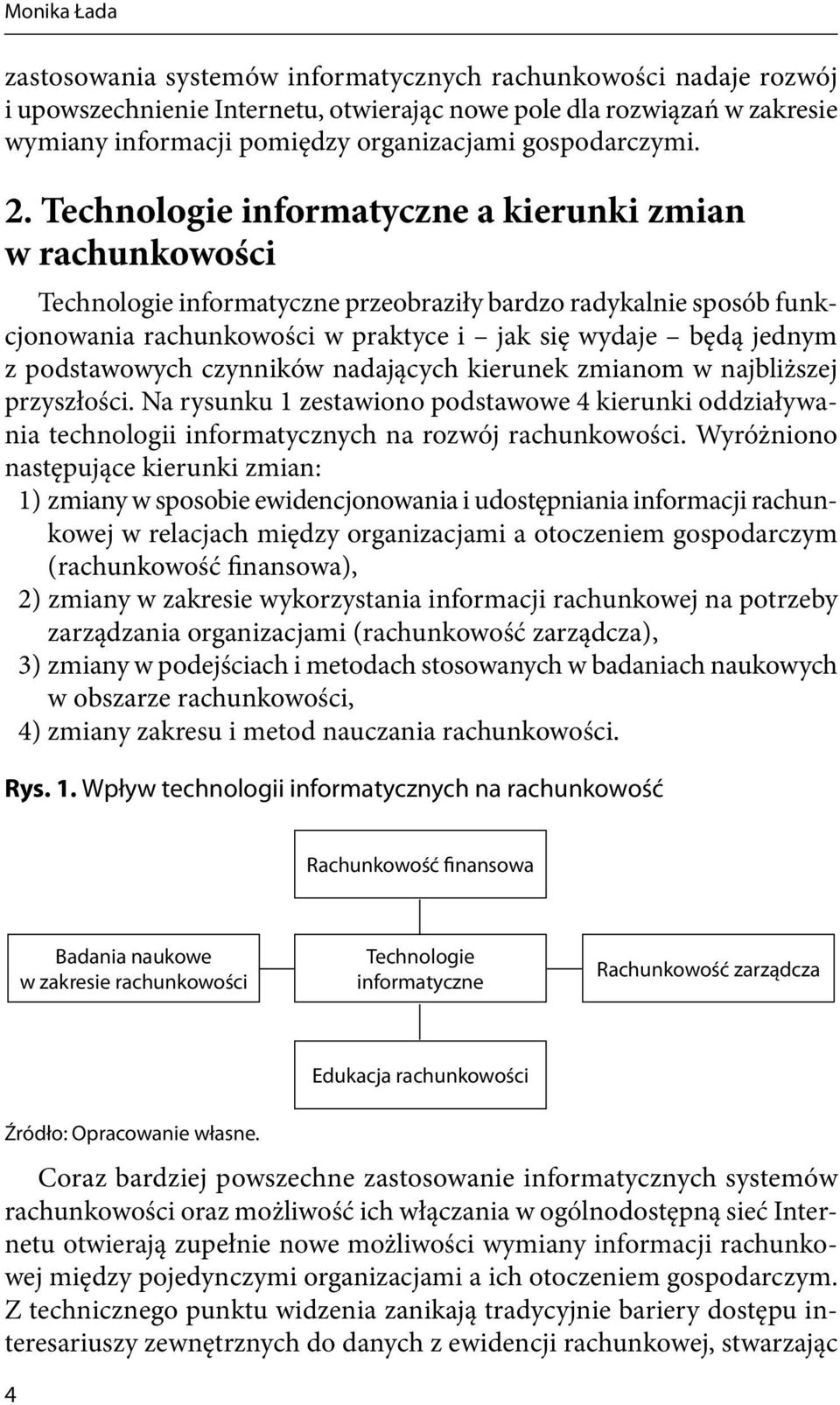 Technologie informatyczne a kierunki zmian w rachunkowości Technologie informatyczne przeobraziły bardzo radykalnie sposób funkcjonowania rachunkowości w praktyce i jak się wydaje będą jednym z