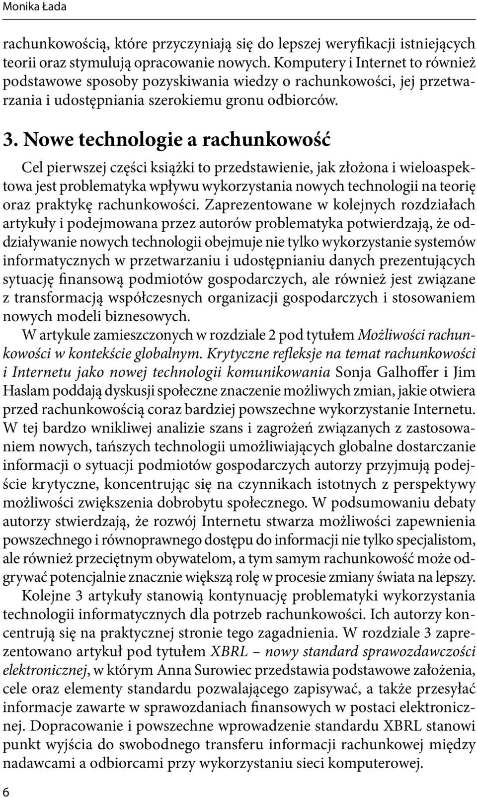 Nowe technologie a rachunkowość Cel pierwszej części książki to przedstawienie, jak złożona i wieloaspektowa jest problematyka wpływu wykorzystania nowych technologii na teorię oraz praktykę