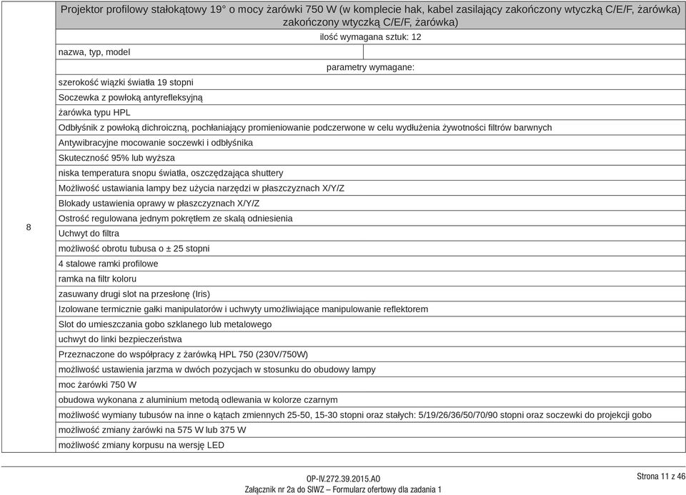 Antywibracyjne mocowanie soczewki i odbłyśnika Skuteczność 95% lub wyższa niska temperatura snopu światła, oszczędzająca shuttery Możliwość ustawiania lampy bez użycia narzędzi w płaszczyznach X/Y/Z