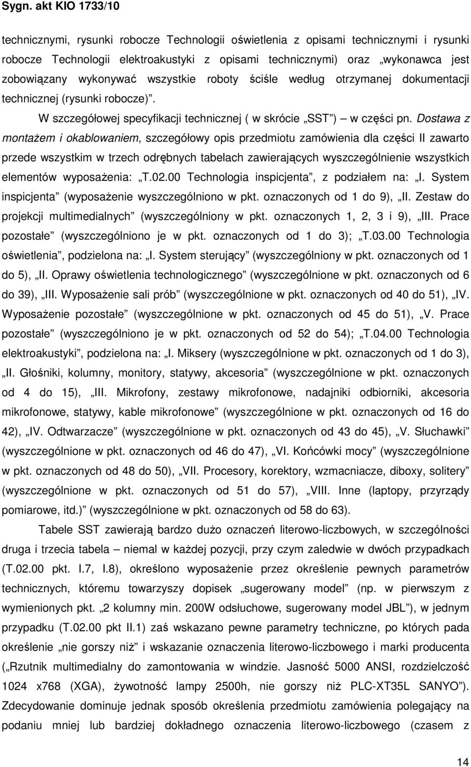 Dostawa z montaŝem i okablowaniem, szczegółowy opis przedmiotu zamówienia dla części II zawarto przede wszystkim w trzech odrębnych tabelach zawierających wyszczególnienie wszystkich elementów