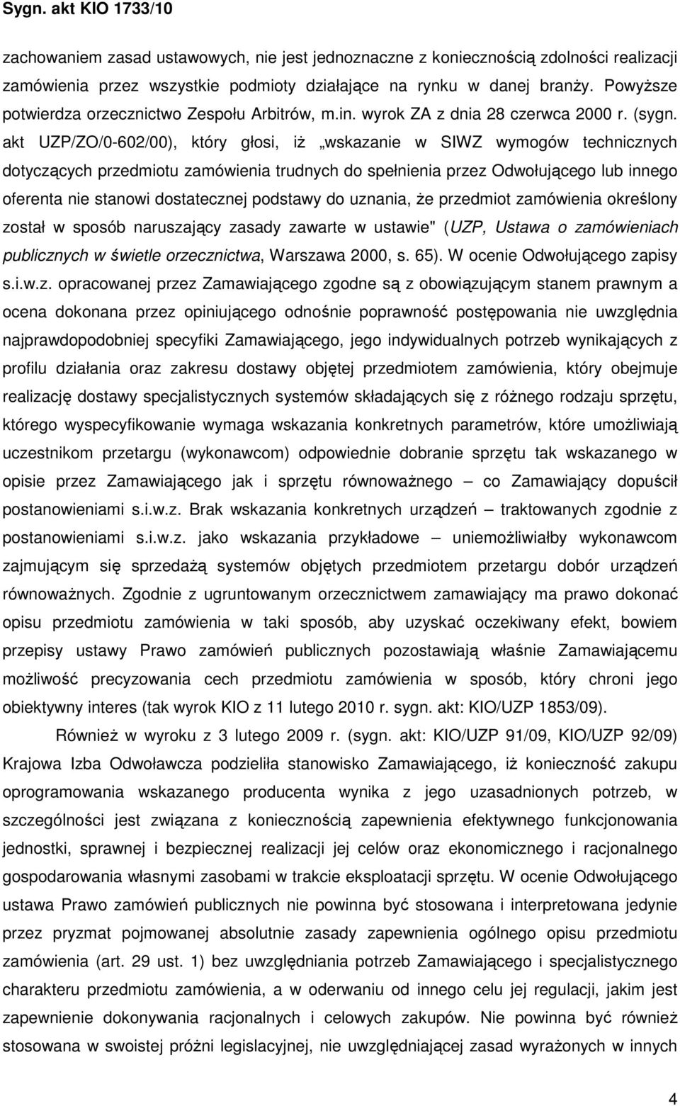 akt UZP/ZO/0-602/00), który głosi, iŝ wskazanie w SIWZ wymogów technicznych dotyczących przedmiotu zamówienia trudnych do spełnienia przez Odwołującego lub innego oferenta nie stanowi dostatecznej