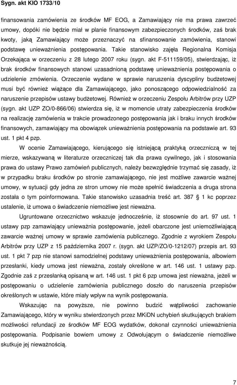 akt F-511159/05), stwierdzając, iŝ brak środków finansowych stanowi uzasadnioną podstawę uniewaŝnienia postępowania o udzielenie zmówienia.