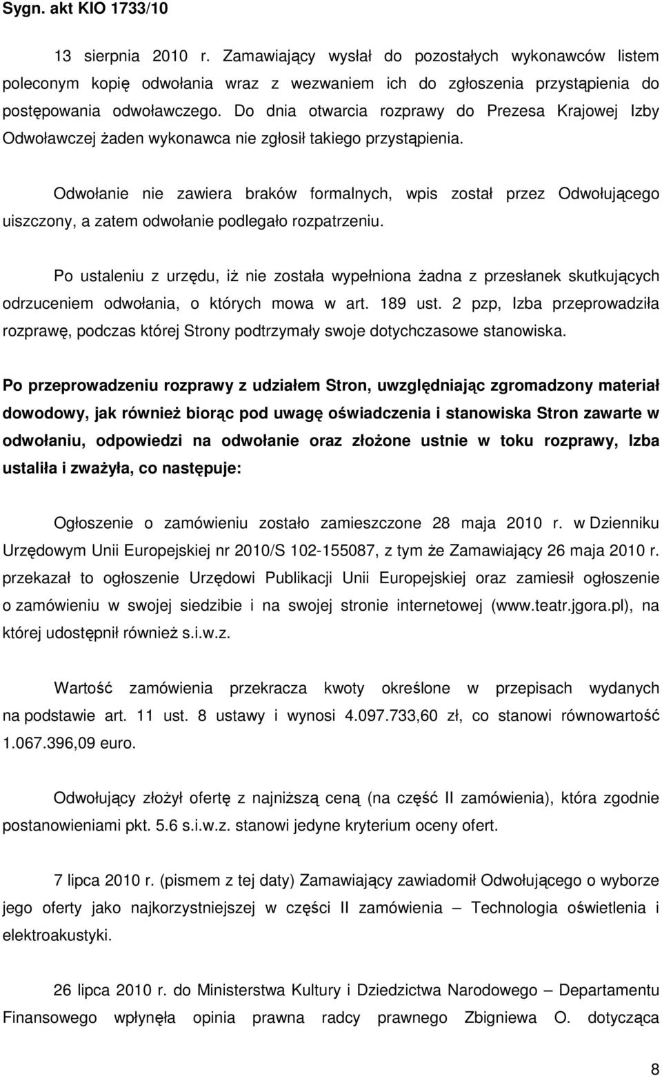 Odwołanie nie zawiera braków formalnych, wpis został przez Odwołującego uiszczony, a zatem odwołanie podlegało rozpatrzeniu.