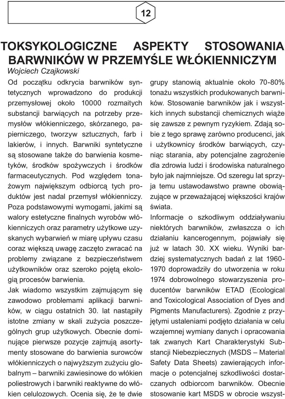 Barwniki syntetyczne są stosowane także do barwienia kosmetyków, środków spożywczych i środków farmaceutycznych.