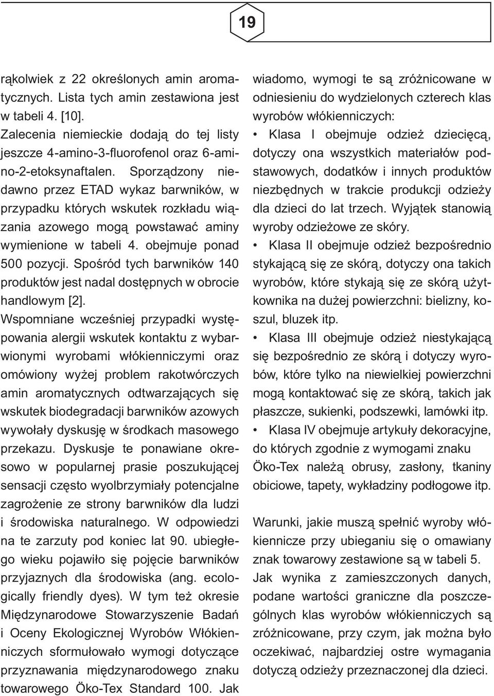 Sporządzony niedawno przez ETAD wykaz barwników, w przypadku których wskutek rozkładu wiązania azowego mogą powstawać aminy wymienione w tabeli 4. obejmuje ponad 500 pozycji.