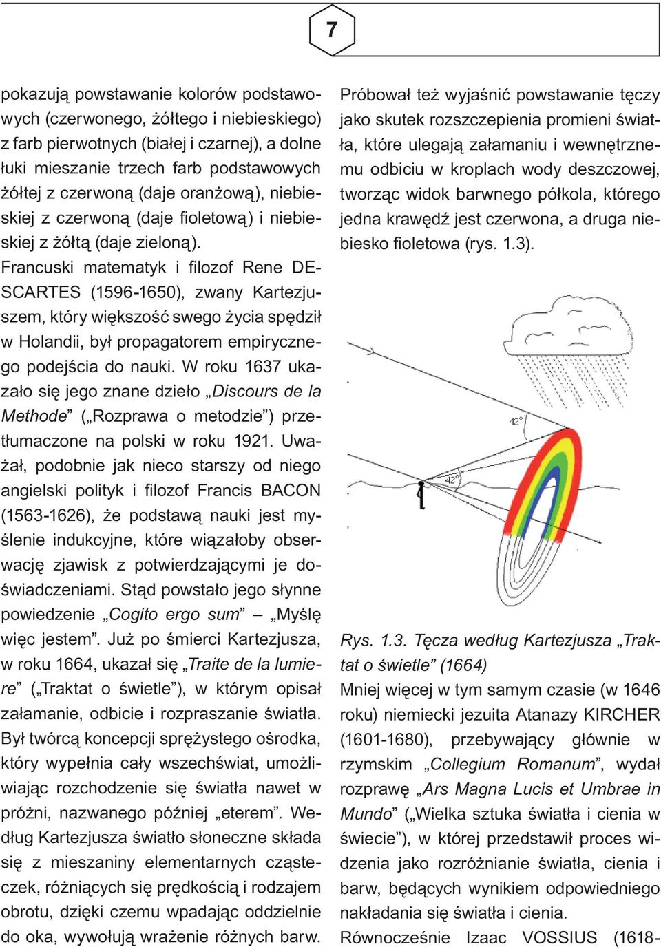 Francuski matematyk i fi lozof Rene DE- SCARTES (1596-1650), zwany Kartezjuszem, który większość swego życia spędził w Holandii, był propagatorem empirycznego podejścia do nauki.