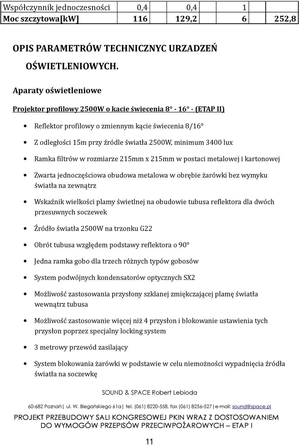 Ramka filtrów w rozmiarze 215mm x 215mm w postaci metalowej i kartonowej Zwarta jednoczęściowa obudowa metalowa w obrębie żarówki bez wymyku światła na zewnątrz Wskaźnik wielkości plamy świetlnej na