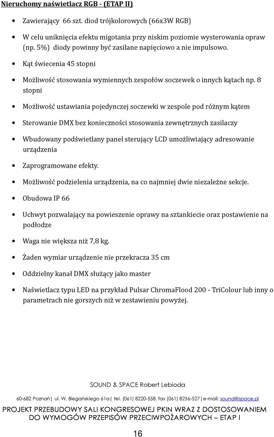 8 stopni Możliwość ustawiania pojedynczej soczewki w zespole pod różnym kątem Sterowanie DMX bez konieczności stosowania zewnętrznych zasilaczy Wbudowany podświetlany panel sterujący LCD