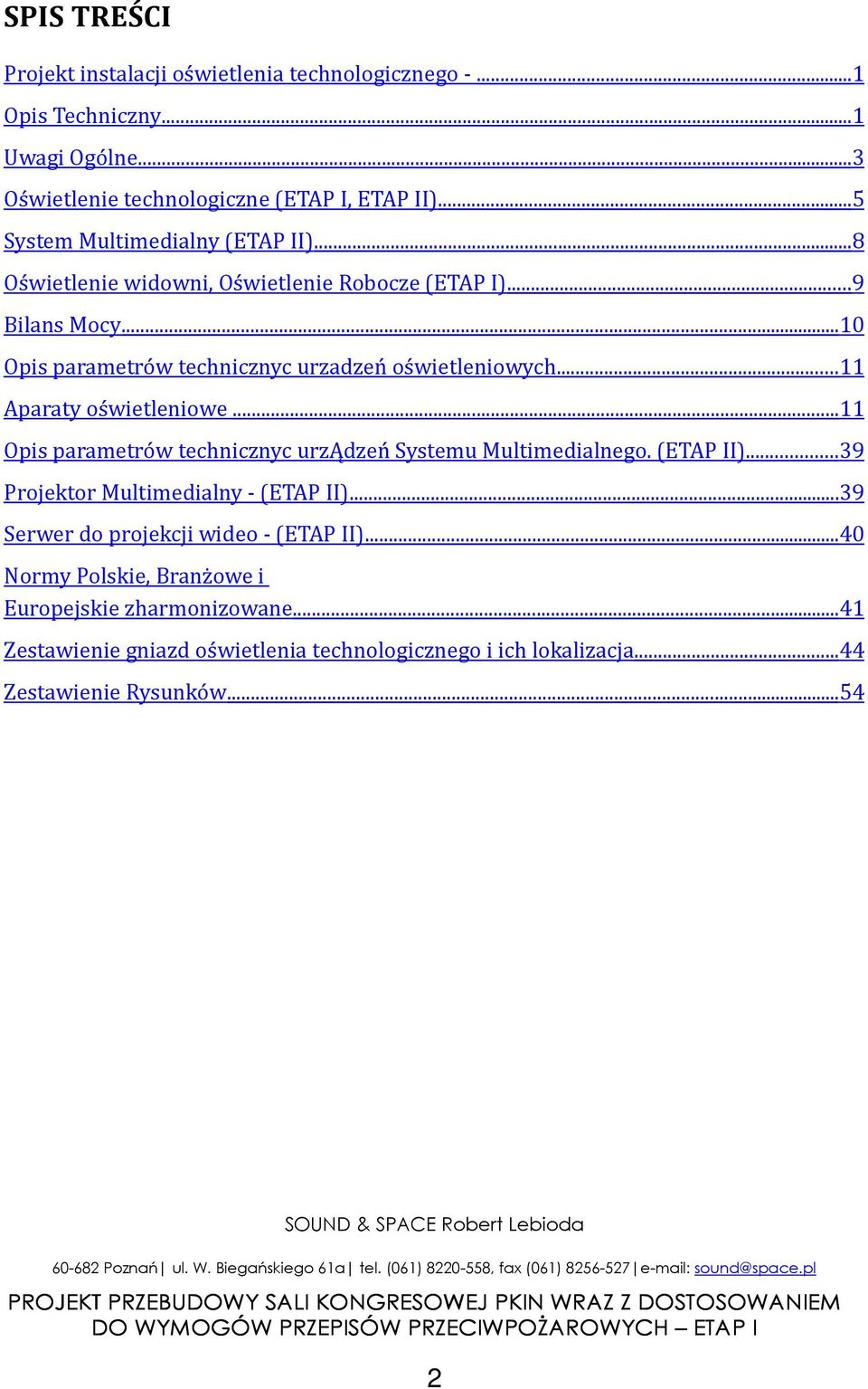 ...11 Aparaty oświetleniowe...11 Opis parametrów technicznyc urządzeń Systemu Multimedialnego. (ETAP II)...39 Projektor Multimedialny - (ETAP II).