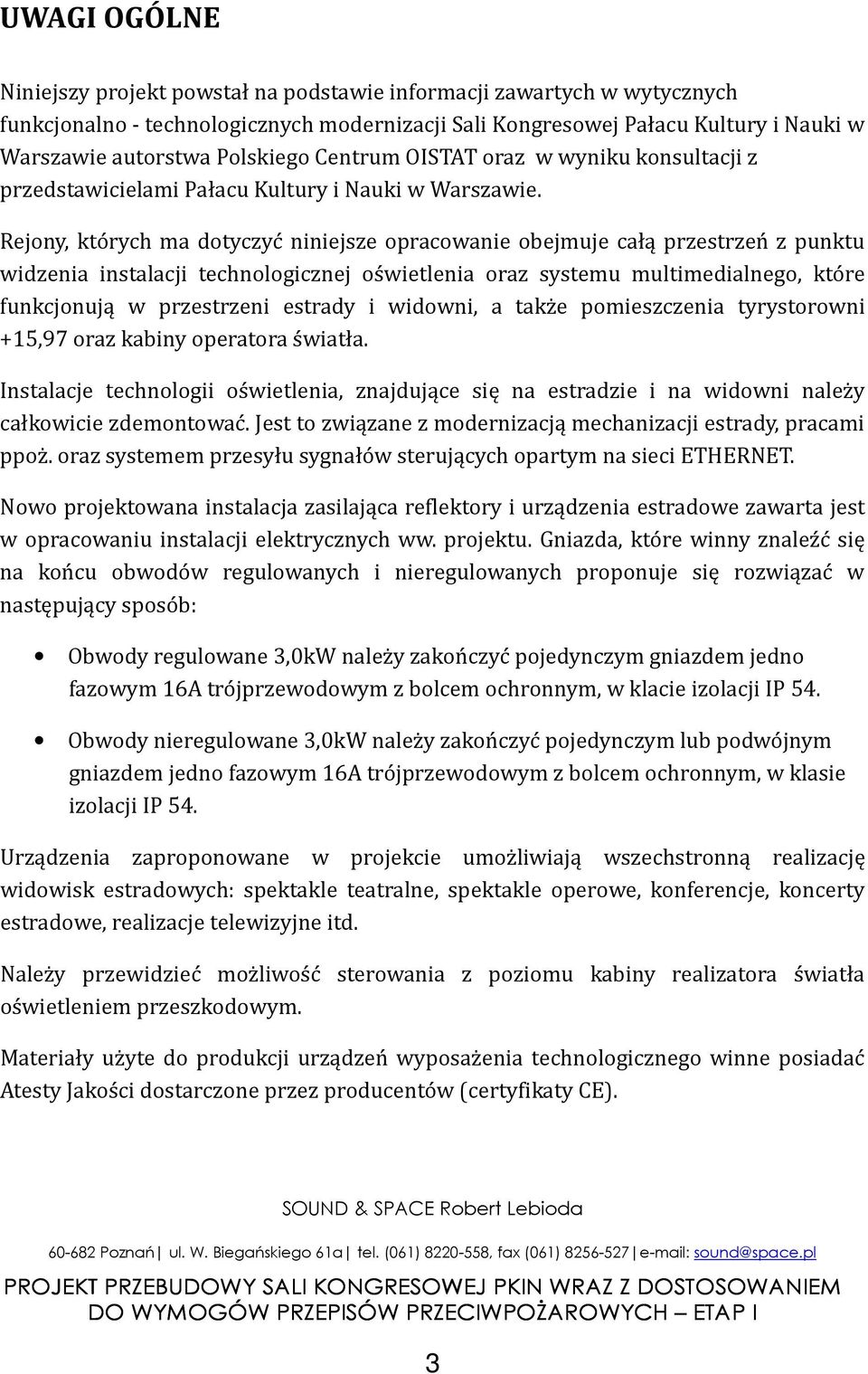 Rejony, których ma dotyczyć niniejsze opracowanie obejmuje całą przestrzeń z punktu widzenia instalacji technologicznej oświetlenia oraz systemu multimedialnego, które funkcjonują w przestrzeni