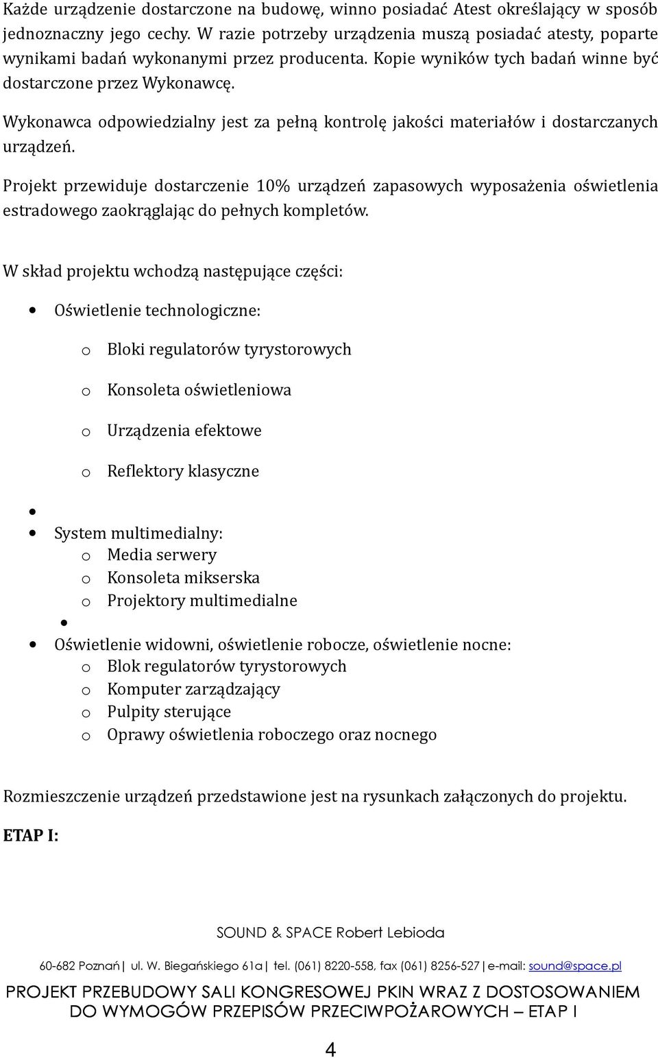 Wykonawca odpowiedzialny jest za pełną kontrolę jakości materiałów i dostarczanych urządzeń.