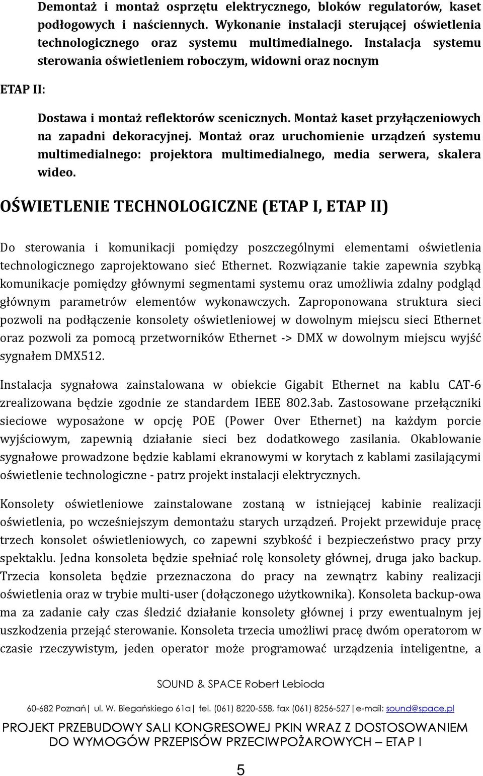 Montaż oraz uruchomienie urządzeń systemu multimedialnego: projektora multimedialnego, media serwera, skalera wideo.