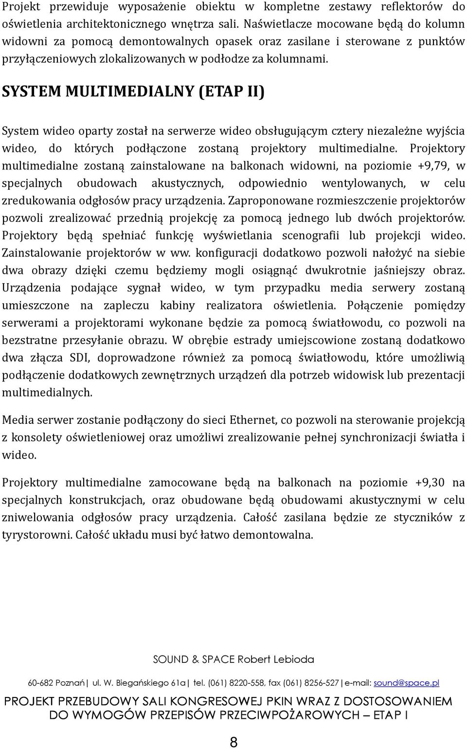 SYSTEM MULTIMEDIALNY (ETAP II) System wideo oparty został na serwerze wideo obsługującym cztery niezależne wyjścia wideo, do których podłączone zostaną projektory multimedialne.