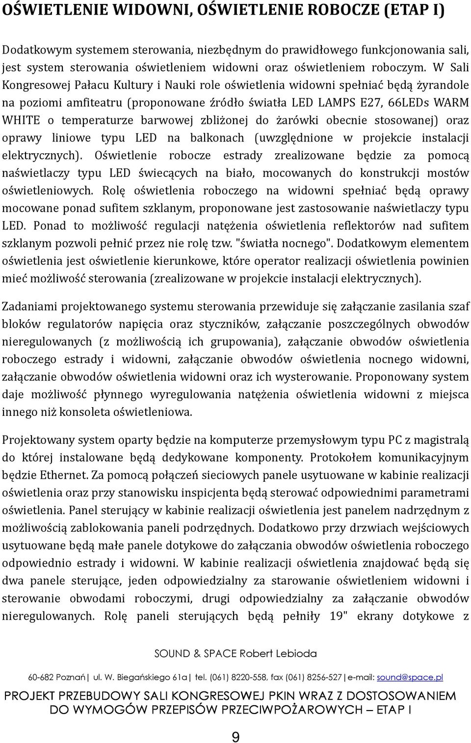 W Sali Kongresowej Pałacu Kultury i Nauki role oświetlenia widowni spełniać będą żyrandole na poziomi amfiteatru (proponowane źródło światła LED LAMPS E27, 66LEDs WARM WHITE o temperaturze barwowej