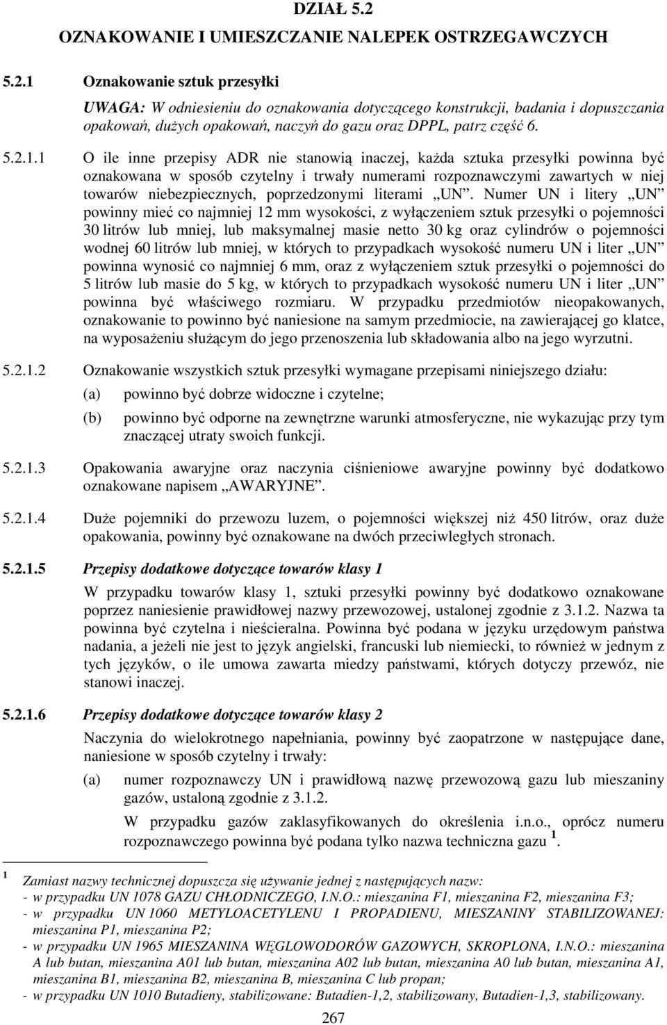 1 O ile inne przepisy ADR nie stanowią inaczej, każda sztuka przesyłki powinna być oznakowana w sposób czytelny i trwały numerami rozpoznawczymi zawartych w niej towarów niebezpiecznych,