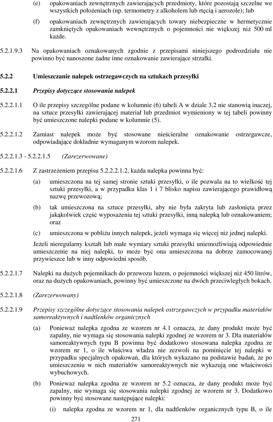 ml każde. 5.2.1.9.3 Na opakowaniach oznakowanych zgodnie z przepisami niniejszego podrozdziału nie powinno być nanoszone żadne inne oznakowanie zawierające strzałki. 5.2.2 Umieszczanie nalepek ostrzegawczych na sztukach przesyłki 5.