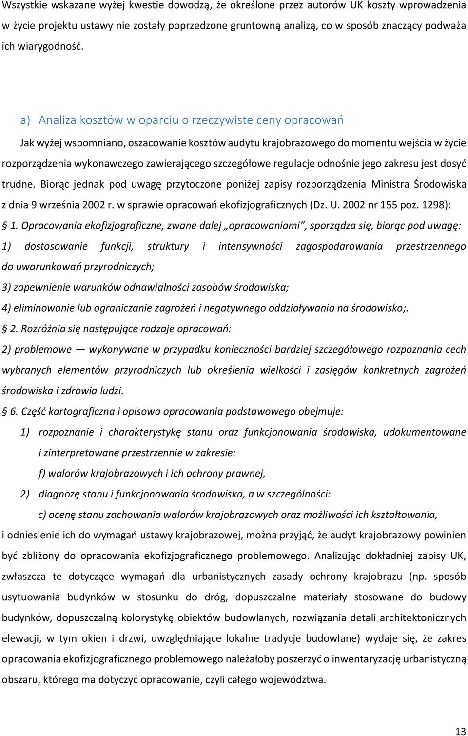 a) Analiza kosztów w oparciu o rzeczywiste ceny opracowań Jak wyżej wspomniano, oszacowanie kosztów audytu krajobrazowego do momentu wejścia w życie rozporządzenia wykonawczego zawierającego